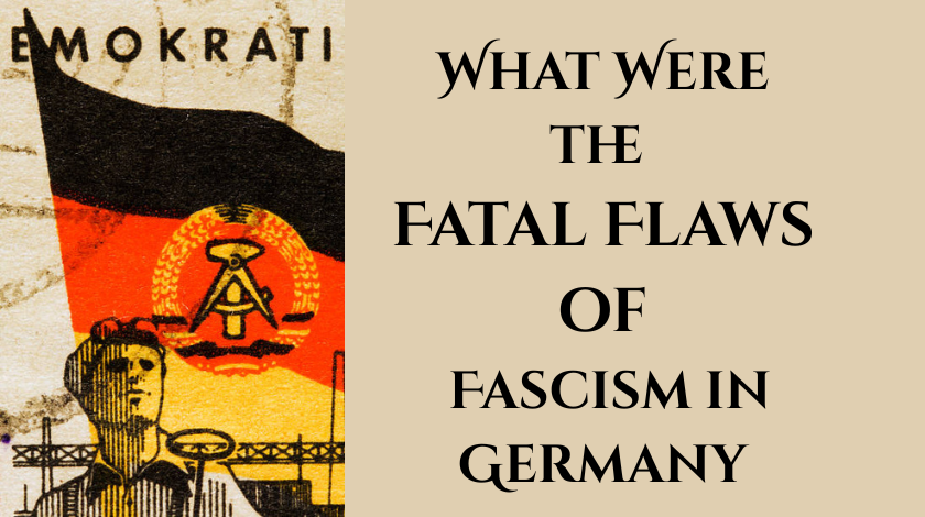 What Were the Fatal Flaws of Fascism in Germany